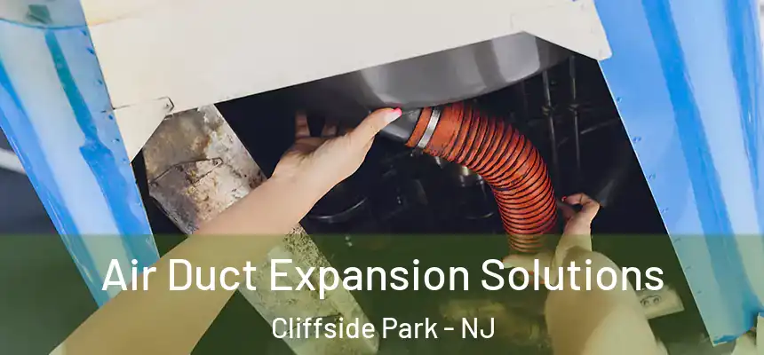  Air Duct Expansion Solutions Cliffside Park - NJ
