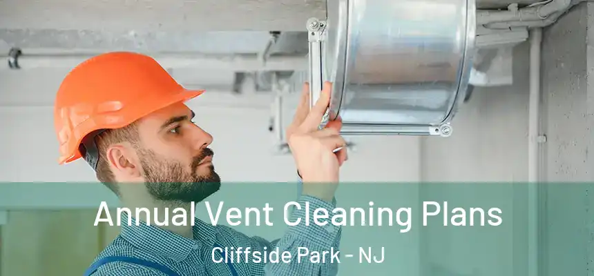  Annual Vent Cleaning Plans Cliffside Park - NJ