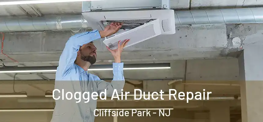 Clogged Air Duct Repair Cliffside Park - NJ