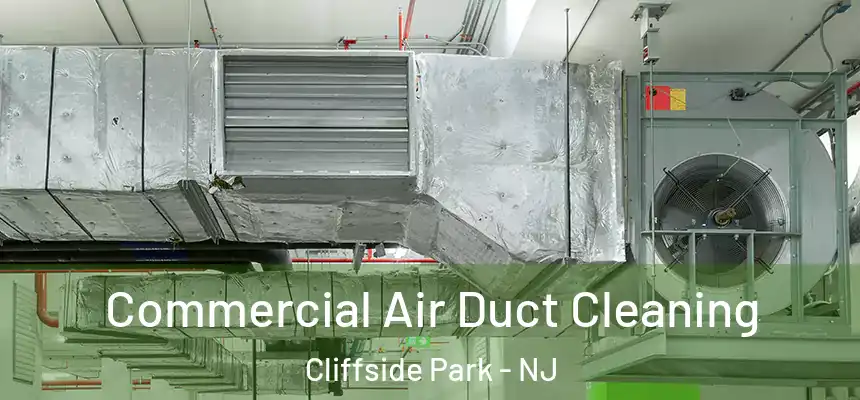 Commercial Air Duct Cleaning Cliffside Park - NJ