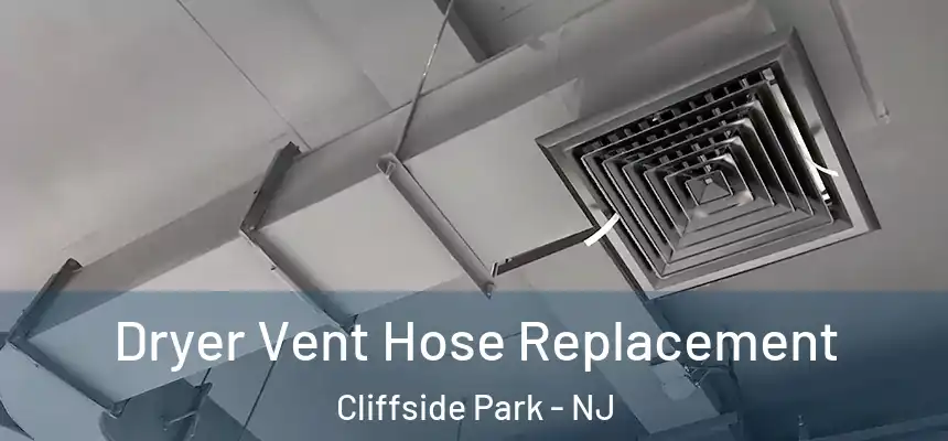 Dryer Vent Hose Replacement Cliffside Park - NJ