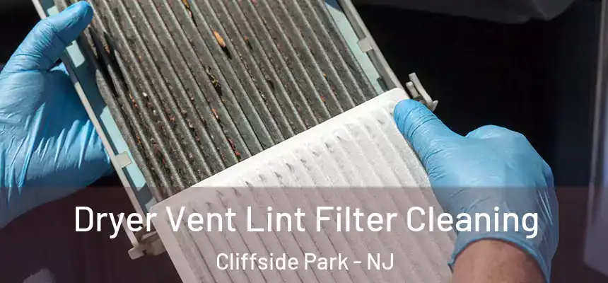  Dryer Vent Lint Filter Cleaning Cliffside Park - NJ