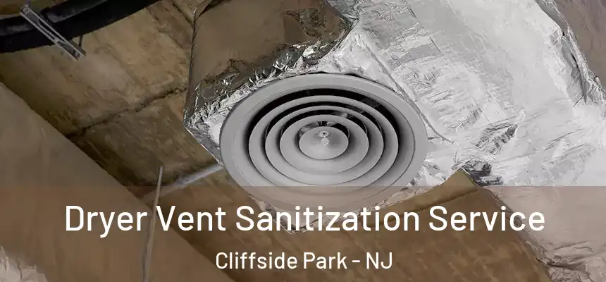  Dryer Vent Sanitization Service Cliffside Park - NJ