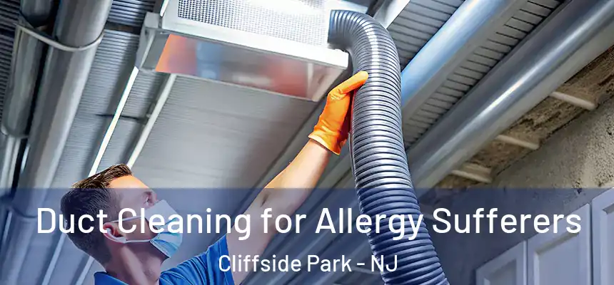  Duct Cleaning for Allergy Sufferers Cliffside Park - NJ