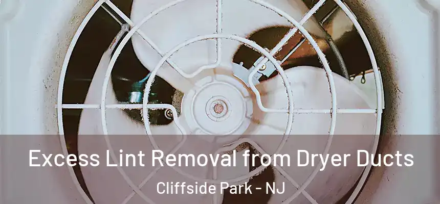 Excess Lint Removal from Dryer Ducts Cliffside Park - NJ